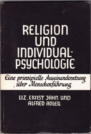 Religion und Individualpsychologie. Eine prinzipielle Auseinandersetzung über Menschenführung.