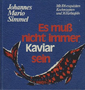 Es muss nicht immer Kaviar sein : d. tolldreisten Abenteuer d. kochenden Geheimagenten Thomas Lieven ; mit 106 exquisiten Kochrezepten / Johannes Mario […]