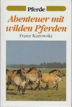 Abenteuer mit wilden Pferden / Franz Kurowski / Pferde Eine Sammlung erprobter Heilverfahren