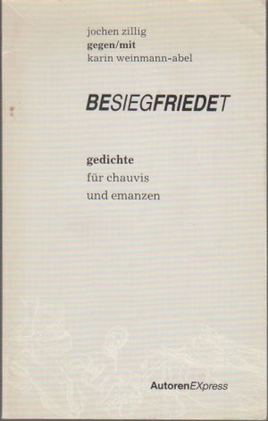 Besiegfriedet : Gedichte für Chauvis u. Emanzen / Jochen Zillig gegen, mit Karin Weinmann-Abel / Autoren-EXpress