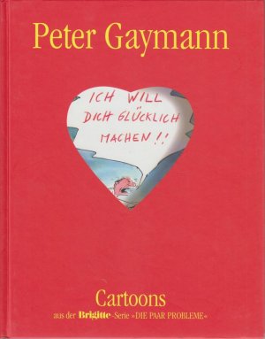 Ich will dich glücklich machen! : Cartoons aus der Brigitte-Serie "Die Paar-Probleme" / Peter Gaymann