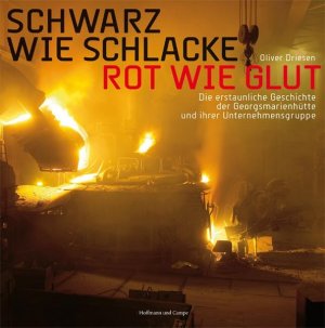 gebrauchtes Buch – Oliver Driesen – Schwarz wie Schlacke rot wie Glut : die erstaunliche Geschichte der Georgsmarienhütte und ihrer Unternehmensgruppe / Oliver Driesen. [Fotos: Ralph Baiker]