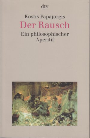 gebrauchtes Buch – Papagiorges, Kostes und Gaby Wurster – Der Rausch : ein philosophischer Aperitif / Kostis Papajorgis. Aus dem Neugriech. von Gaby Wurster / dtv ; 30665 Ein philosophischer Aperitif