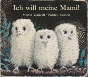 Ich will meine Mami! / geschrieben von Martin Waddell. Gemalt von Patrick Benson. Übers. von Rolf Inhauser