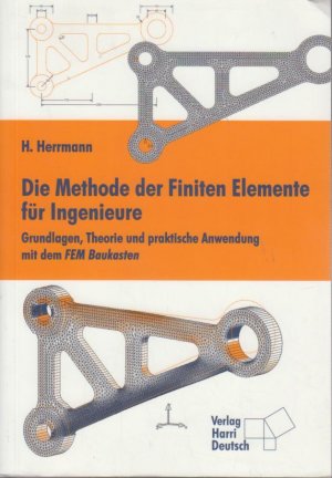 Die Methode der Finiten Elemente für Ingenieure : Grundlagen, Theorie und praktische Anwendung mit dem FEM Baukasten / H. Herrmann