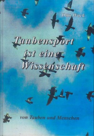 gebrauchtes Buch – Otto Wack – Taubensport ist eine Wissenschaft : von Tauben und Menschen. von Otto Wack