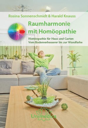 Raumharmonie mit Homöopathie : Homöopathie für Haus und Garten ; vom Bodenverbesserer bis zur Wandfarbe Rosina Sonnenschmidt ; Harald Knauss