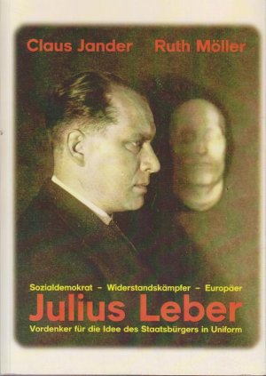 gebrauchtes Buch – Jander, Claus und Ruth Möller – Julius Leber : Sozialdemokrat, Widerstandkämpfer, Europäer, Vordenker für die Idee des Staatsbürgers in Uniform.