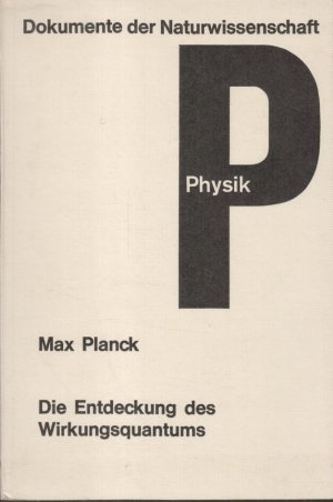 Die Entdeckung des Wirkungsquantums. Dokumente der Naturwissenschaft / Abteilung Physik ; Bd. 11