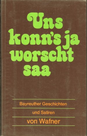 gebrauchtes Buch – Wafner, .. – Uns konn's ja worscht saa. von Wafner / Wafner, ...: Bayreuther Geschichten und Satiren ; 5