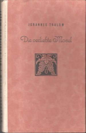 Die verliebte Mosel : Geschichten von Männern, Jungfern u. Wein. Johannes Tralow