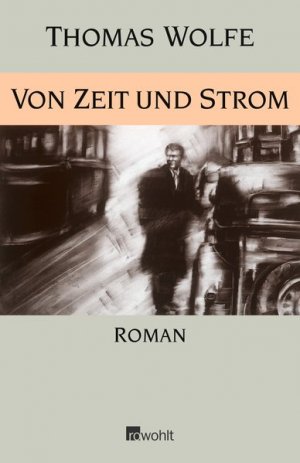 Von Zeit und Strom : eine Legende vom Hunger des Menschen in der Jugend ; Roman / Thomas Wolfe. [Dt. von Hans Schiebelhuth. Durchges. von Sonja Schleichert […]