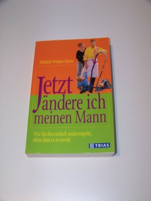 Jetzt ändere ich meinen Mann + Michele Weiner-Davis + Paarberatung mal anders