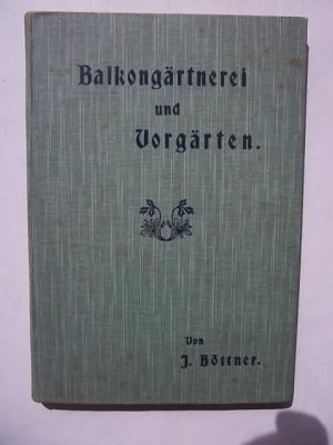 Balkongärtnerei und Vorgärten mit 120 Abbildungen im Text, 1910