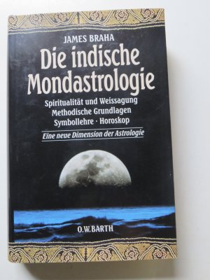 Die indische Mondastrologie * Spiritualität und Weissagung - Methodische Grundlagen - Symbollehre - Horoskop * Eine neue Dimension der Astrologie