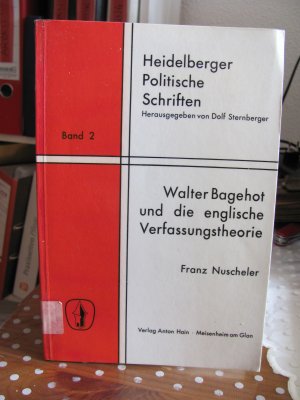 Walter Bagehot und die englische Verfassungstheorie - Geschichte e. klass. Modells parlamentar. Regierung