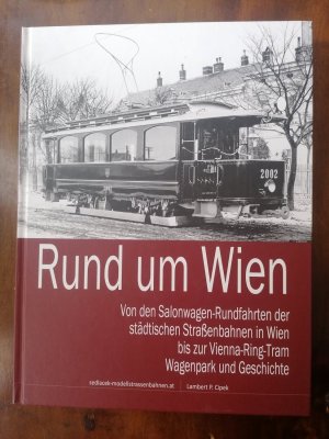 Rund um Wien. Von den Salonwagen-Rundfahrten der städtischen Straßenbahnen in Wien bis zur Vienna-Ring-Tram. Wagenpark und Geschichte.