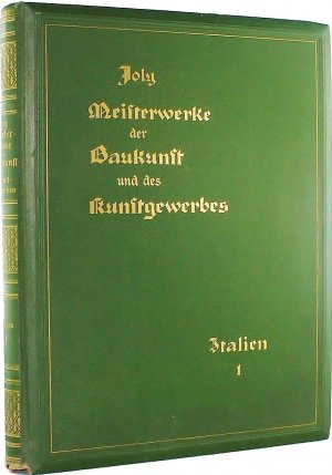 Meisterwerke der Baukunst und des Kunstgewerbes aller Länder und Zeiten und Ihre Schöpfer. Italien I.