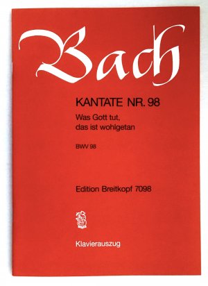 Was Gott tut, das ist wohlgetan (1. Komposition) - Kantate Nr. 98 BWV 98 für Soli (SATB), gem. Chor und Orchester - Klavierauszug