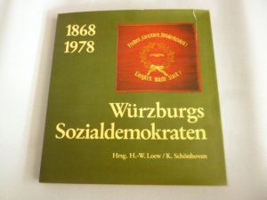 Würzburgs Sozialdemokraten: Vom Arbeiterverein zur Sozialdemokratischen Volkspartei 1868 - 1978