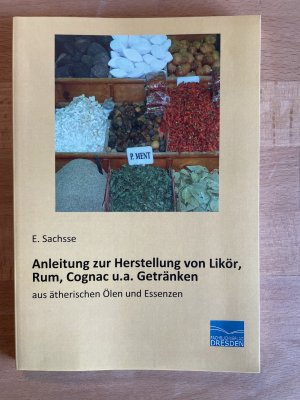 Anleitung zur Herstellung von Likör, Rum, Cognac u.a. Getränken aus ätherischen Ölen und Essenzen (Nachdruck der Originalauflage von1899)