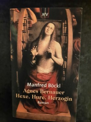 Agnes Bernauer- Hexe, Hure, Herzogin. Roman.