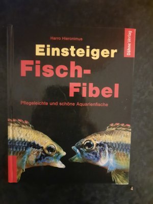 Einsteiger Fisch-Fibel - Pflegeleichte und schöne Aquarienfische