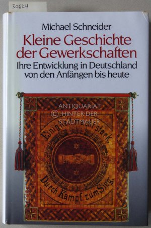 Kleine Geschichte der Gewerkschaften. Ihre Entwicklung in Deutschland von den Anfängen bis heute.