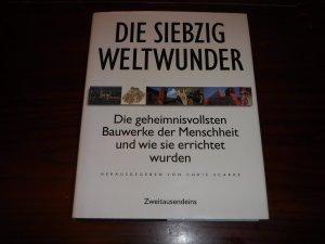 Die siebzig Weltwunder- Die geheimnisvollsten Bauwerke der Menschheit und wie sie errichtet wurden