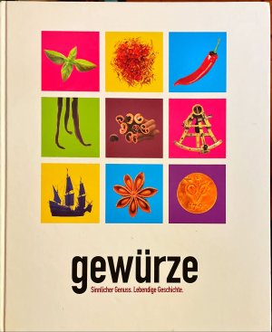 Gewürze - Sinnlicher Genuss. Lebendige Geschichte Begleitbuch zur Ausstellung im Zentrum Lokschuppen in Rosenheim