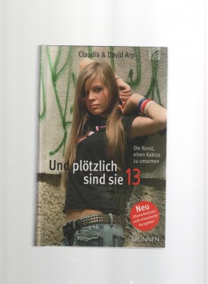 gebrauchtes Buch – Arp, David & Claudia – Und plötzlich sind sie 13 oder die Kunst, einen Kaktus zu umarmen ; so begleiten Sie Ihr Kind durch die Teenagerzeit