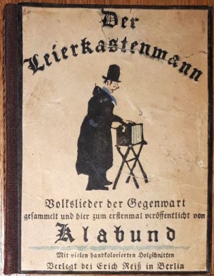 Der Leierkastenmann. Volkslieder der Gegenwart gesammelt und hier zum erstenmal veröffentlicht von Klabund. Mit vielen handkolorierten Holzschnitten.