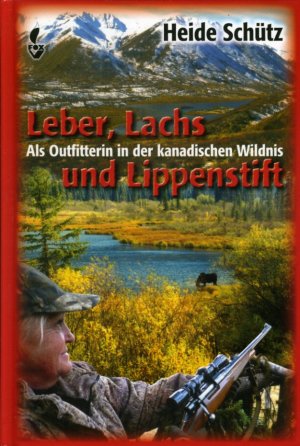 gebrauchtes Buch – Heide Schütz – Leber, Lachs und Lippenstift. Als Outfitterin in der kanadischen Wildnis.