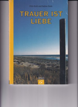 neues Buch – Roth, Fritz; Bode – Trauer ist Liebe - Was menschliche Trauer wirklich braucht