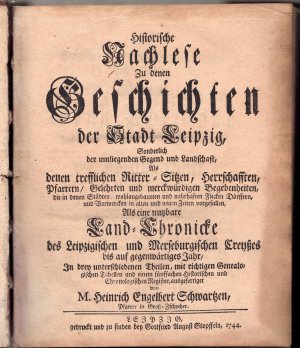 Historische Nachlese Zu denen Geschichten der Stadt Leipzig, Sonderlich der umliegenden Gegend und Landschaft, Als denen trefflichen Ritter-Sitzen, Herrschafften […]