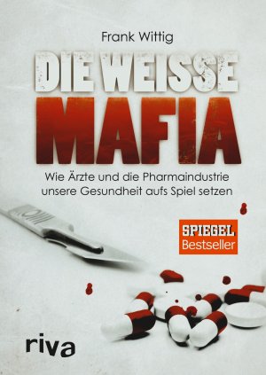 gebrauchtes Buch – Frank Wittig – Die weiße Mafia - Wie Ärzte und die Pharmaindustrie unsere Gesundheit aufs Spiel setzen