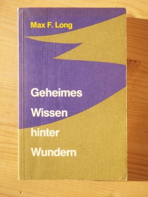 gebrauchtes Buch – Long, Max Freedom – Geheimes Wissen hinter Wundern : die Wiederentdeckung eines uralten Systems anwendbarer und wirksamer Magie