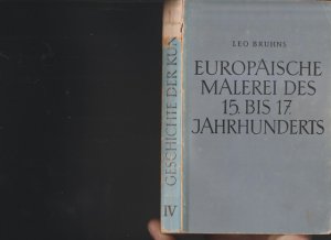 antiquarisches Buch – Gemälde, Maler, - Bruhns, Leo – Europäische Malerei des 15. bis 17. Jahrhunderts. Geschichte der Kunst an ihren Meisterwerken dargestellt Band 4.