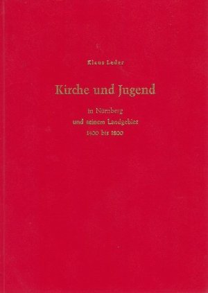 Kirche und Jugend in Nürnberg und seinem Landgebiet 1400 bis 1800