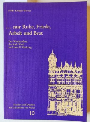 gebrauchtes Buch – Heike Kemper-Werner – nur Ruhe, Friede, Arbeit und Brot. Der Wiederaufbau der Stadt Wesel nach dem II. Weltkrieg. .