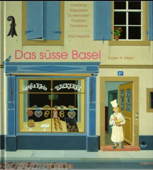 Das süsse Basel. Gebäcke, Süßspeisen, Zuckerwaren, Pasteten, Tranksame. 2222 Rezepte