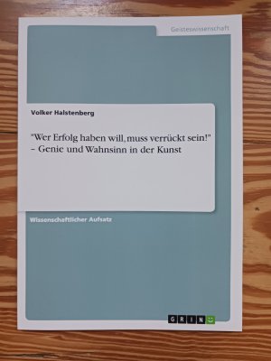 "Wer Erfolg haben will, muss verrückt sein!" - Genie und Wahnsinn in der Kunst