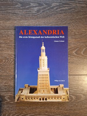 Alexandria - die erste Königsstadt der hellenistischen Welt ; Bilder aus der Nilmetropole von Alexander dem Großen bis Kleopatra VII.