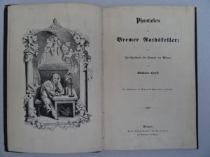 Phantasien im Bremer Rathskeller; ein Herbstgeschenk für Freunde des Weines. Bremen, Schünemann, (1849). 68 S. Mit 1 gestoch. Frontispiz und 11 Textholzstichen […]