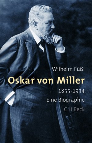 gebrauchtes Buch – Wilhelm Füßl – Oskar von Miller 1855 - 1934 Eine Biographie