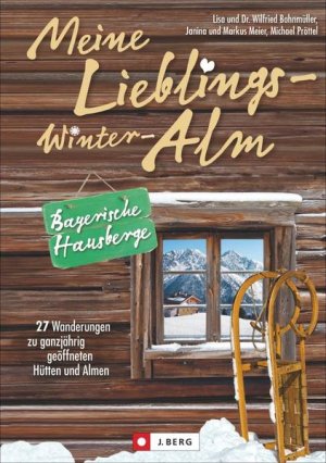 gebrauchtes Buch – Pröttel, Michael, Wilfried und Lisa Bahnmüller und Markus und Janina Meier – Meine Lieblings-Winter-Alm Bayerische Hausberge 27 Wanderungen zu ganzjährig geöffneten Hütten und Almen