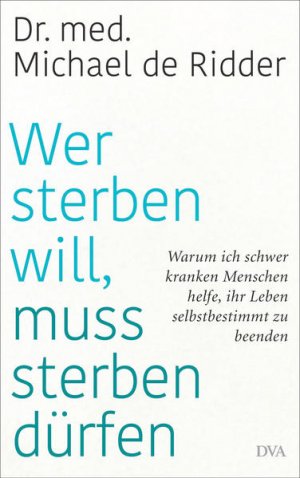 gebrauchtes Buch – Ridder, Michael de – Wer sterben will, muss sterben dürfen Warum ich schwer kranken Menschen helfe, ihr Leben selbstbestimmt zu beenden