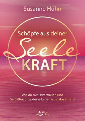 gebrauchtes Buch – Susanne Hühn – Schöpfe aus deiner Seele Kraft Wie du mit Urvertrauen und Selbstfürsorge deine Lebensaufgabe erfüllst