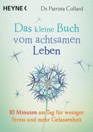 Das kleine Buch vom achtsamen Leben 10 Minuten am Tag für weniger Stress und mehr Gelassenheit