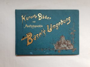 Kurorte, Bäder und Ausflugspunkte aus Basel's Umgebung.